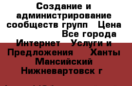 Создание и администрирование сообществ/групп › Цена ­ 5000-10000 - Все города Интернет » Услуги и Предложения   . Ханты-Мансийский,Нижневартовск г.